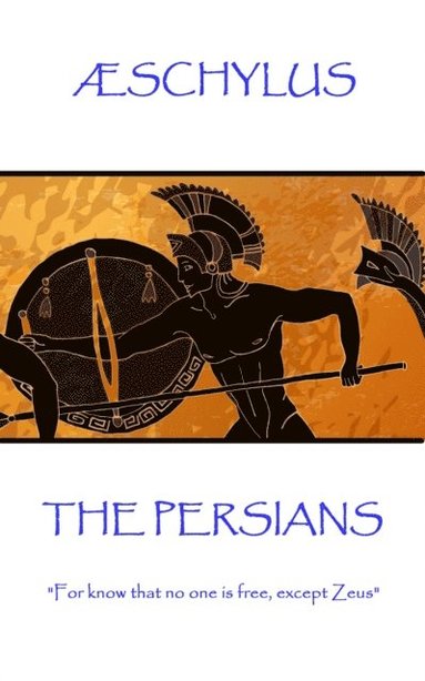ÆSchylus - Æschylus - The Persians: "For know that no one is free, except Zeus", Häftad