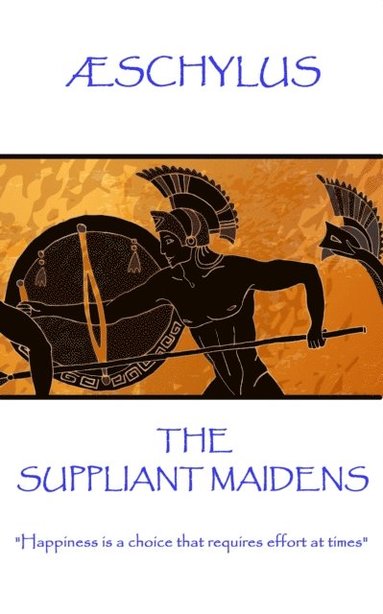 bokomslag Æschylus - The Suppliant Maidens: "Happiness is a choice that requires effort at times"
