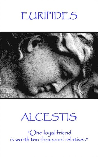 Euripedes - Euripedes - Alcestis: "One loyal friend is worth ten thousand relatives", Häftad