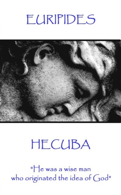 Euripedes - Hecuba: 'He was a wise man who originated the idea of God' 1