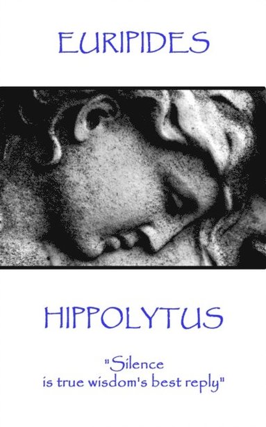 Euripides - Euripides - Hippolytus: "Silence is true wisdom's best reply", Häftad