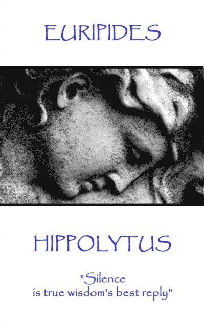 Euripides - Euripides - Hippolytus: "Silence is true wisdom's best reply", Häftad