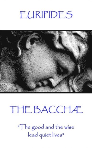 Euripides - Euripides - The Bacchæ: "The good and the wise lead quiet lives", Häftad