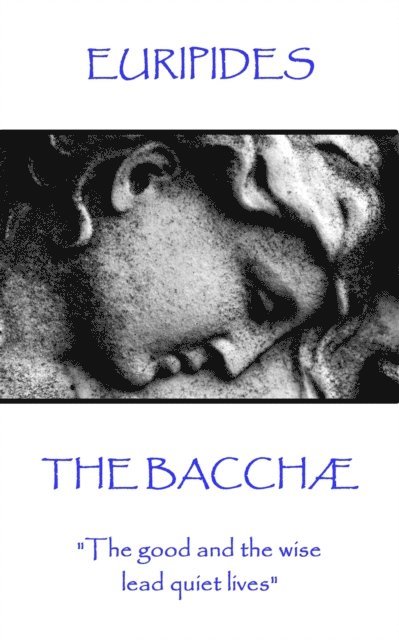 Euripides - Euripides - The Bacchæ: "The good and the wise lead quiet lives", Häftad