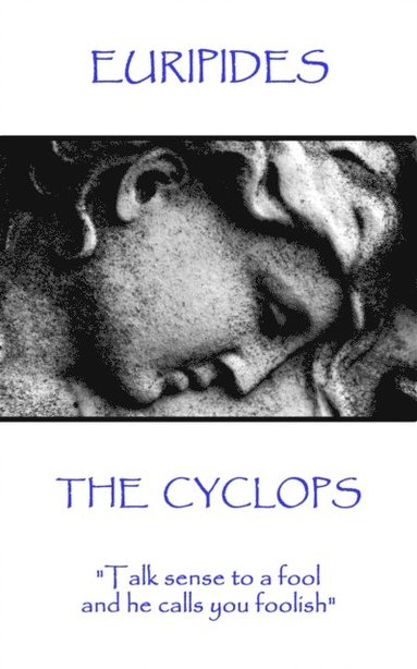 Euripides - Euripides - The Cyclops: "Talk sense to a fool and he calls you foolish", Häftad