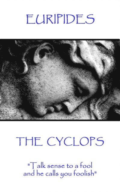 Euripides - Euripides - The Cyclops: "Talk sense to a fool and he calls you foolish", Häftad