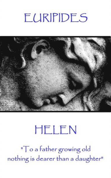 Euripides - Euripides - Helen: "To a father growing old nothing is dearer than a daughter", Häftad