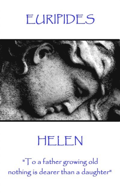 Euripides - Euripides - Helen: "To a father growing old nothing is dearer than a daughter", Häftad