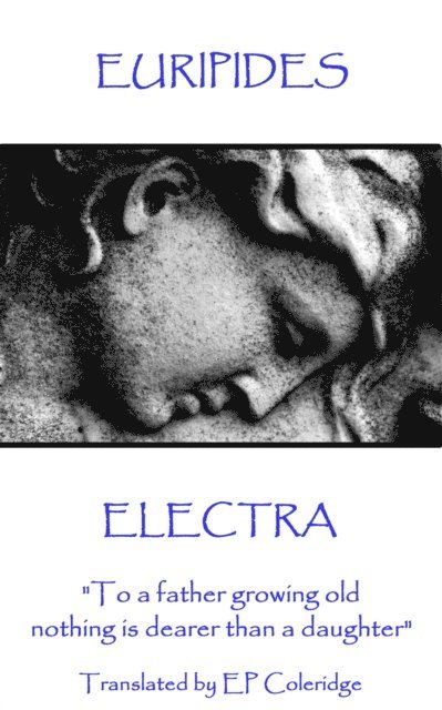 Euripides - Electra: 'To a father growing old nothing is dearer than a daughter' 1