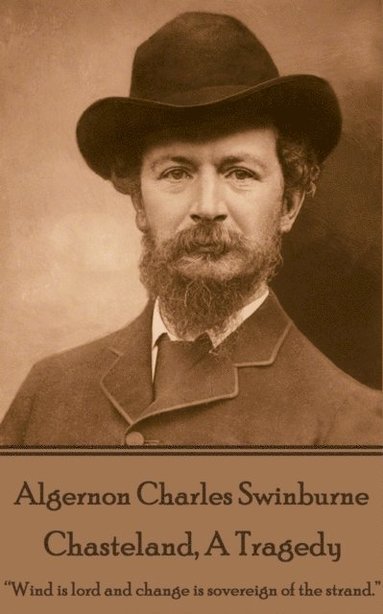 bokomslag Algernon Charles Swinburne - Chasteland, A Tragedy: ?Wind is lord and change is sovereign of the strand.?
