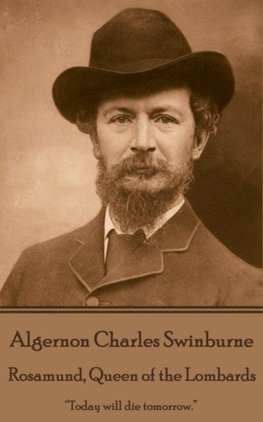 bokomslag Algernon Charles Swinburne - Rosamund, Queen of the Lombards: "Today will die tomorrow."