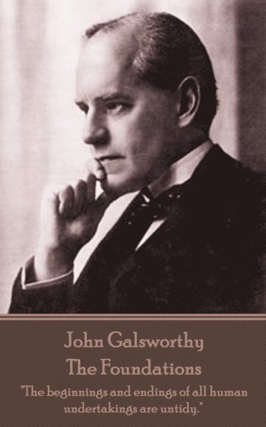 bokomslag John Galsworthy - The Foundations: 'The beginnings and endings of all human undertakings are untidy.'