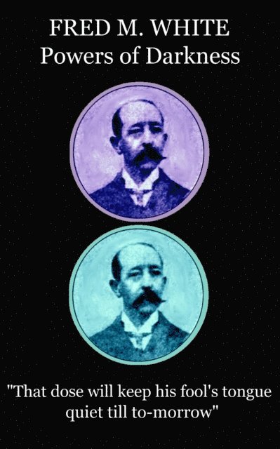 Fred M. White - Fred M. White - Powers of Darkness: "That dose will keep his fool's tongue quiet till to-morrow", Häftad