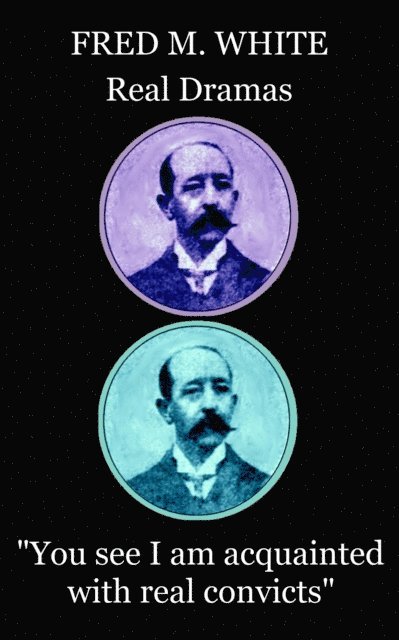 Fred M. White - Fred M. White - Real Dramas: "You see I am acquainted with real convicts", Häftad
