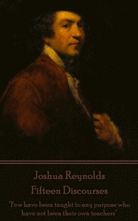 bokomslag Joshua Reynolds - Fifteen Discourses: 'Few have been taught to any purpose who have not been their own teachers'