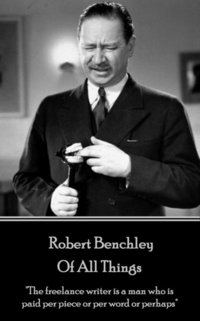 bokomslag Robert Benchley - Of All Things: 'The freelance writer is a man who is paid per piece or per word or perhaps'