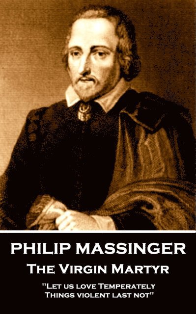 Philip Massinger - The Virgin Martyr: 'Death hath a thousand doors to let out life: I shall find one.' 1