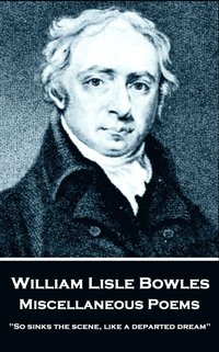 bokomslag William Lisle Bowles - Miscellaneous Poems: 'So sinks the scene, like a departed dream'