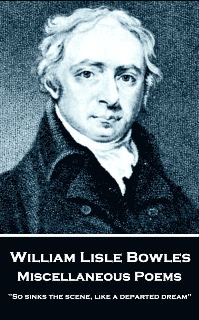 William Lisle Bowles - Miscellaneous Poems: "So sinks the scene, like a departed dream"