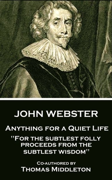 bokomslag John Webster - Anything for a Quiet Life: 'For the subtlest folly proceeds from the subtlest wisdom'