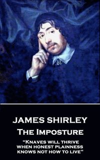 bokomslag James Shirley - The Imposture: 'Knaves will thrive when honest plainness knows not how to live'