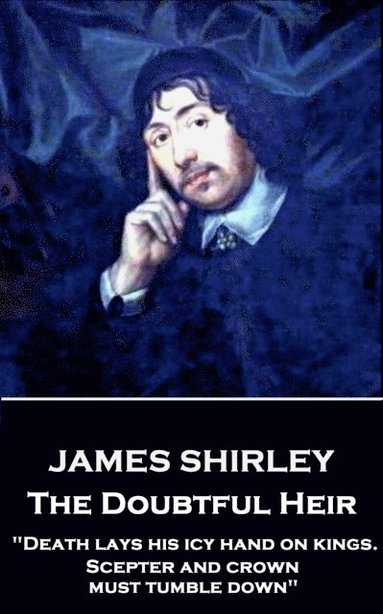 bokomslag Jame Shirley - The Doubtful Heir: 'Death lays his icy hand on kings. Scepter and crown must tumble down'