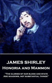 bokomslag James Shirley - Honoria and Mammon: "The glories of our blood and state, Are shadows, not substantial things"