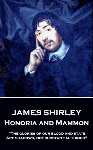 bokomslag James Shirley - Honoria and Mammon: 'The glories of our blood and state, Are shadows, not substantial things'