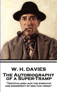 bokomslag W. H. Davies - The Autobiography of a Super-Tramp: 'Teetotallers lack the sympathy and generosity of men that drink'