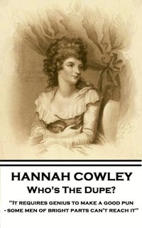 bokomslag Hannah Cowley - Who's The Dupe?: 'It requires genius to make a good pun - some men of bright parts can't reach it'