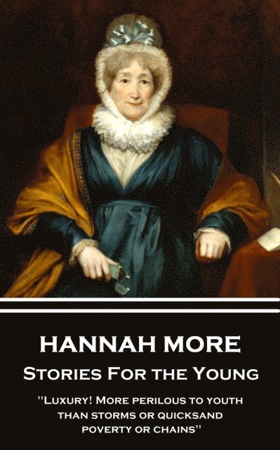 Hannah More - Stories For the Young: 'Luxury! More perilous to youth than storms or quicksand, poverty or chains' 1