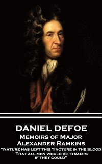 bokomslag Daniel Defoe - Memoirs of Major Alexander Ramkins: 'Nature has left this tincture in the blood, That all men would be tyrants if they could'
