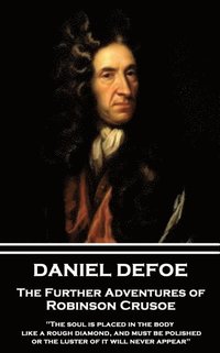 bokomslag Daniel Defoe - The Further Adventures of Robinson Crusoe: "The soul is placed in the body like a rough diamond, and must be polished, or the luster of