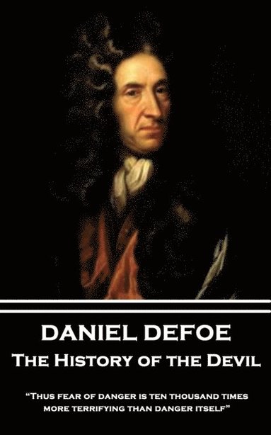 bokomslag Daniel Defoe - The History of the Devil: 'Thus fear of danger is ten thousand times more terrifying than danger itself'