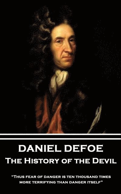 Daniel Defoe - Daniel Defoe - The History of the Devil: "Thus fear of danger is ten thousand times more terrifying than danger itself", Häftad
