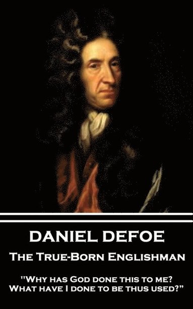 bokomslag Daniel Defoe - The True-Born Englishman: 'Why has God done this to me? What have I done to be thus used?'