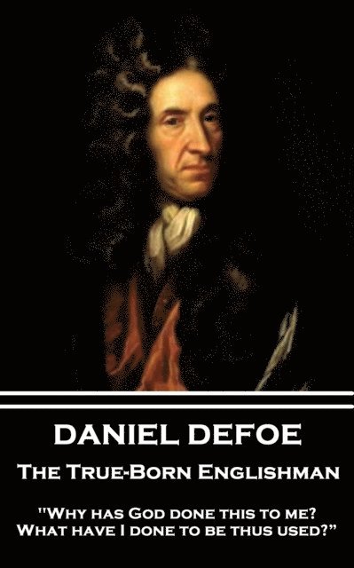 Daniel Defoe - Daniel Defoe - The True-Born Englishman: "Why has God done this to me? What have I done to be thus used?", Häftad