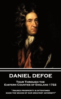 bokomslag Daniel Defoe - Tour Through the Eastern Counties of England 1722: 'Abused prosperity is oftentimes made the means of our greatest adversity?'