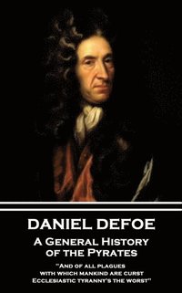 bokomslag Daniel Defoe - A General History of the Pyrates: "And of all plagues with which mankind are curst, Ecclesiastic tyranny's the worst"