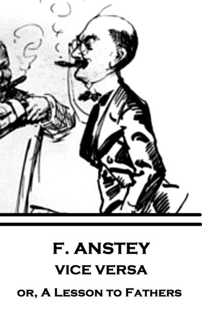 F. Anstey - Vice Versa: or, A Lesson to Fathers 1