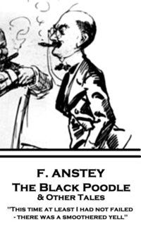 bokomslag F. Anstey - The Black Poodle & Other Tales: 'This time at least I had not failed - there was a smoothered yell.'