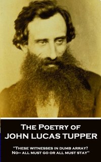 bokomslag The Poetry of John Lucas Tupper: "These witnesses in dumb array? No- all must go or all must stay"