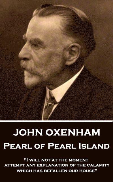 John Oxenham - John Oxenham - Pearl of Pearl Island: "I will not at the moment attempt any explanation of the calamity which has befallen our house", Häftad