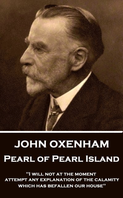 John Oxenham - Pearl of Pearl Island: 'I will not at the moment attempt any explanation of the calamity which has befallen our house' 1