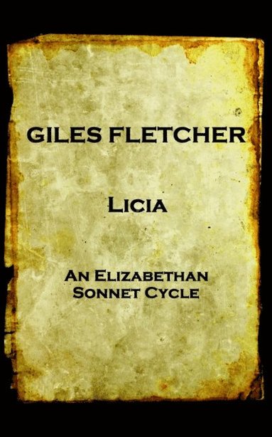 bokomslag Giles Fletcher - Licia: or, Poems in Honour of the Admirable and Singular Virues of His Lady, To the Imitation of the Best Latin Poets and Oth