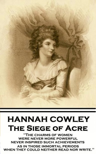 bokomslag Hannah Cowley - The Siege of Acre: 'The charms of women were never more powerful never inspired such achievements, as in those immortal periods, when