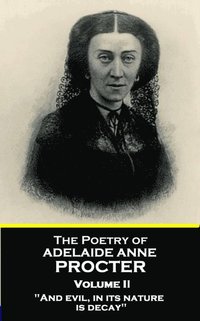 bokomslag The Poetry of Adelaide Anne Procter - Volume II: 'And evil, in its nature, is decay'