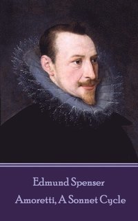 bokomslag Edmund Spenser - Amoretti, A Sonnet Cycle: Also includes EPITHALAMION & PROTHALAMION: or, A SPOUSALL VERSE