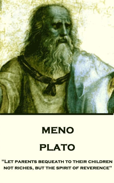 Plato - Meno: 'Let parents bequeath to their children not riches, but the spirit of reverence' 1