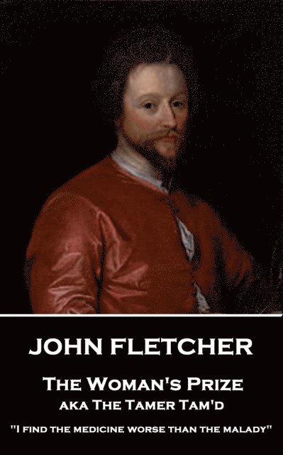 John Fletcher - The Woman's Prize: 'I find the medicine worse than the malady' 1